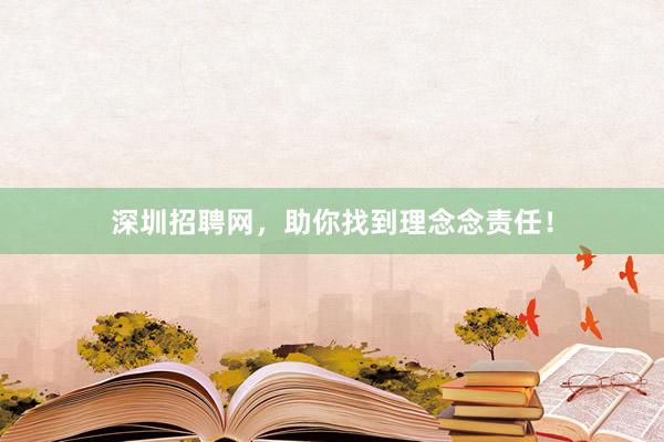 深圳招聘网，助你找到理念念责任！