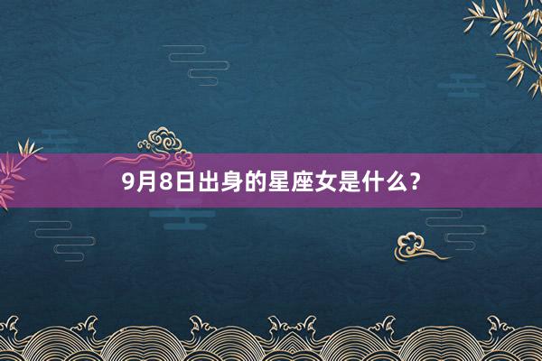 9月8日出身的星座女是什么？