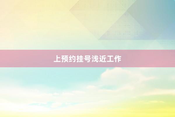 上预约挂号浅近工作