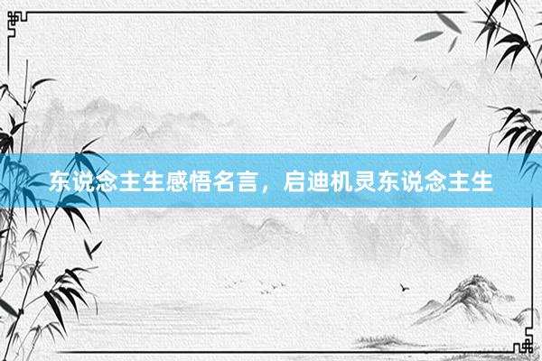 东说念主生感悟名言，启迪机灵东说念主生